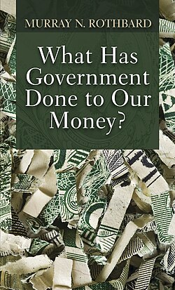 What Has Government Done to Our Money (2010 ed) cover.jpg