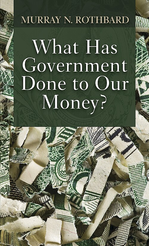 File:What Has Government Done to Our Money (2010 ed) cover.jpg